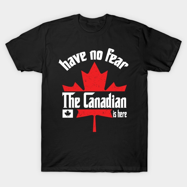 Have No Fear The Canadian is Here T-Shirt by Teewyld